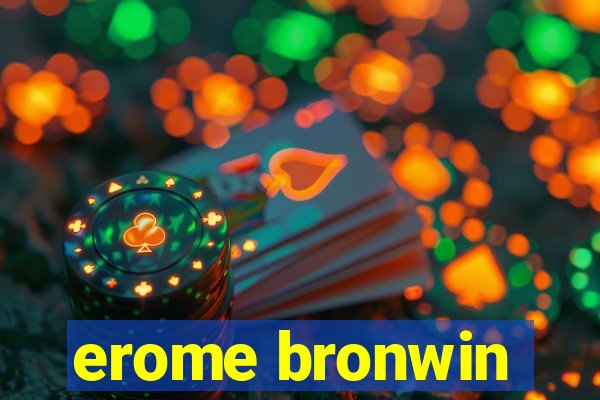 erome bronwin